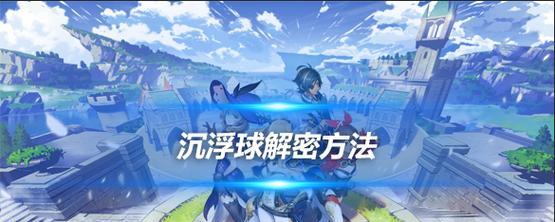 原神中如何激活沉浮球？激活沉浮球需要什么条件？